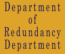 Department of Redundancy Department'